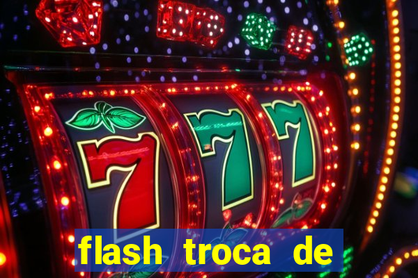 flash troca de corpo parte 2